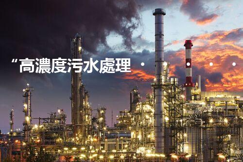 “高濃度污水處理，綠色環(huán)保新篇章”